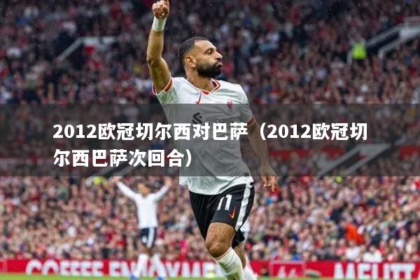 2012欧冠切尔西对巴萨（2012欧冠切尔西巴萨次回合）