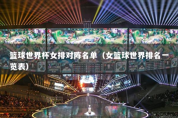 篮球世界杯女排对阵名单（女篮球世界排名一览表）